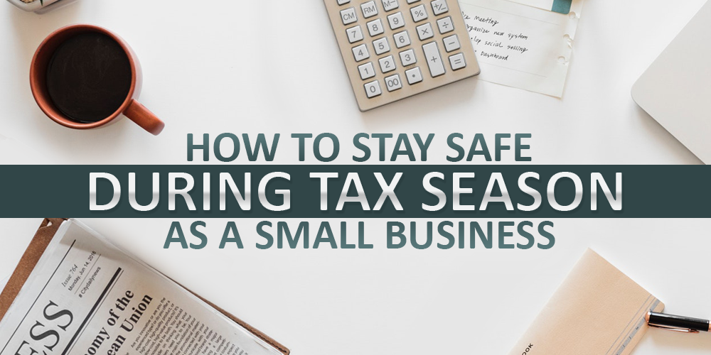 How To Stay Safe During Tax Season As A Small Business