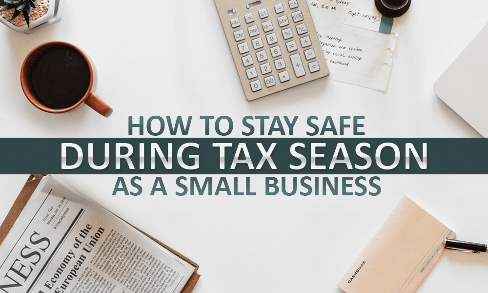 How To Stay Safe During Tax Season As A Small Business